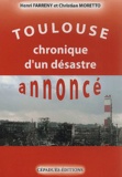 Christian Moretto et Henri Farreny - Toulouse, chronique d'un désastre annoncé.