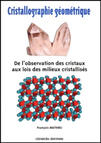 François Mathieu - Cristallographie géométrique - De l'observation des cristaux aux lois des milieux cristallisés.