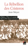 Jean Meyer - La Rébellion des Cristeros - L'Eglise, l'Etat et le peuple dans la Révolution mexicaine.