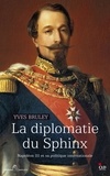 Yves Bruley - La diplomatie du Sphinx - Napoléon III et sa politique internationale.