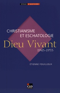 Etienne Fouilloux - Dieu Vivant (1945-1955) - Christianisme et eschatologie.