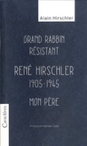 Alain Hirschler - Grand rabbin résistant, René Hirschler, 1905-1945, Mon père.