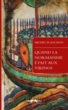 Michel Planchon - Quand La Normandie Etait Aux Vikings.