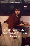 Jean Costentin - Le désastre des toxicomanies en France.