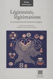 Anne Bouchy - Légitimités, légitimations - La construction de l'autorité au Japon.