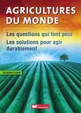 Jacques Loyat - Agricultures du monde - Les questions qui font peur, les solutions pour agir durablement.