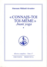 Omraam Mikhaël Aïvanhov - "Connais-toi toi-même" - Jnani Yoga tome 1. Oeuvres complètes, tome 17.