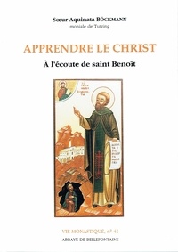 Aquinata Bockmann - Apprendre le Christ - A l'écoute de saint Benoît.