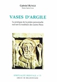 Gabriel Bunge - Vases D'Argile. La Pratique De La Priere Personnelle Suivant La Tradition Des Saints Peres.