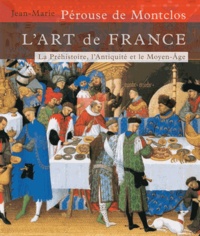 Jean-Marie Pérouse de Montclos - L'art de France - Tome 1, De la Préhistoire au Moyen Age (Age de pierre-1449).