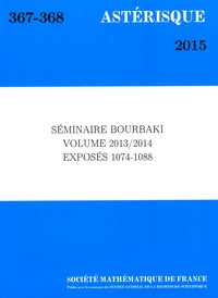 Société mathématique de France - Astérisque N° 367-368/2015 : Séminaire Bourbaki Volume 2013/2014 Exposés 1074-1088.