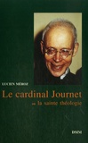 Lucien Meroz - Le cardinal Journet - Ou la sainte théologie.