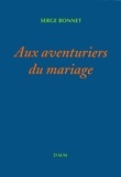 Serge Bonnet - Aux aventuriers du mariage.