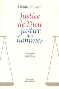 Gérard Guyon - Justice de dieu, justice des hommes - Christianisme et histoire du droit pénal.