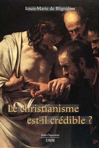 Louis-Marie de Blignières - Le christianisme est crédible.
