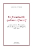 Grégoire Finidori - Un formidable système répressif - Les juridictions d'exception à la fin de la guerre d'Algérie (1961-1963).
