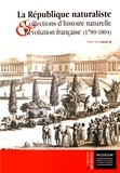 Pierre-Yves Lacour - La République naturaliste - Collections d'histoire naturelle et Révolution française (1789-1804).