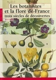 Benoît Dayrat - Les botanistes et la flore de France - Trois siècles de découvertes.