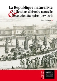 Pierre-Yves Lacour - La République naturaliste - Collections d'histoire naturelle et Révolution française (1789-1804).