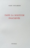 Marc Dugardin - Dans la solitude inachevée.
