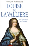 Monique de Huertas - Louise De La Valliere. De Versailles Au Carmel.