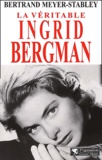 Bertrand Meyer-Stabley - La Veritable Ingrid Bergman.