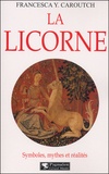 Francesca-Yvonne Caroutch - La Licorne. Symboles, Mythes Et Realites.