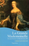 Christian Bouyer - La Grande Mademoiselle - La tumultueuse cousine de Louis XIV.