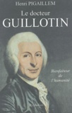 Henri Pigaillem - Le docteur Guillotin - Bienfaiteur de l'humanité.