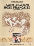 Michel Delahaye - Savate chausson & boxe française d'hier et d'aujourd'hui.