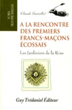 Claude Guérillot - A La Rencontre Des Premiers Francs-Macons Ecossais. Les Jardiniers De La Rose (1740-1760).