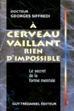 Georges Siffredi - A Cerveau Vaillant Rien D'Impossible. Le Secret De La Forme Mentale.
