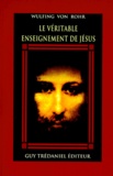 Wulfing von Rohr - Le Veritable Enseignement De Jesus. Le Message Cache De La Bible.