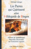 Michael Gienger - Les pierres qui guérissent selon Hildegarde de Bingen - Manuel de lapidothérapie, nouvelles découvertes sur d'anciennes sagesses.