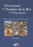 Eric Glatre - Dictionnaire des produits de la mer et de l'eau douce - Poissons, coquillages, crustacés, mollusques.