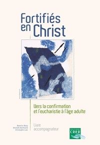 Béatrice Blazy et Michelle Berthomé - Fortifiés en Christ - Vers la confirmation et l'eucharistie à l'âge adulte, livre accompagnateur.