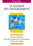Bruno Brigo - La logique des oligoéléments - Questions-réponses, propriétés et applications thérapeutiques, schémas de synthèse.