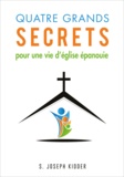 S. Joseph Kidder - Quatre grands secrets pour une vie d'église épanouie.
