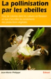Jean-Marie Philippe - La Pollinisation Par Les Abeilles. Pose Dans Les Cultures En Floraison En Vue D'Accroitre Les Rendements Des Productions Vegetales.
