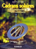 Jean-Noël Tardy - Cadrans Solaires. Les Comprendre Et Les Construire, 2eme Edition.