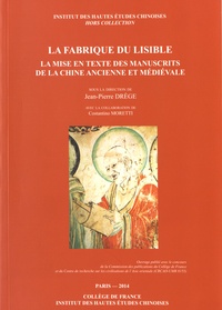Jean-Pierre Drège - La fabrique du lisible - La mise en texte des manuscrits de la Chine ancienne et médiévale.