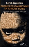 Hervé Derriennic - Famines et dominations en Afrique Noire.