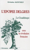 Germain Saint-Ruf - L'Epopée Delgres - La Guadeloupe sous la Révolution française, 1789-1802.