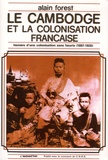 Alain Forest - Le Cambodge et la colonisation française - Histoire d'une colonisation sans heurts (1897-1920).