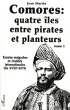 Jean Martin - Comores : quatre îles entre pirates et planteurs - Tome 1, Razzias malgaches et rivalités internationales (fin XVIIIe-1875).