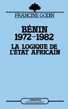 Francine Godin - Benin 1972-1982. La Logique De L'Etat Africain.