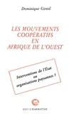 Dominique Gentil - Les Mouvements Cooperatifs En Afrique De L'Ouest. Interventions De L'Etat Ou Organisations Paysannes ?.