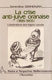 Geneviève Dermenjian - La crise anti-juive oranaise (1895-1905) - L'antisémitisme dans l'Algérie coloniale.