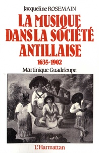 Jacqueline Rosemain - La musique dans la société antillaise - 1635-1902, Martinique Guadeloupe.