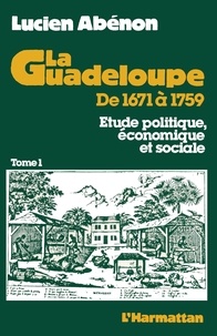 Lucien Abénon - La Guadeloupe de 1671 à 1759 - Etude politique, économique et sociale Tome 1.